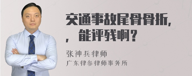 交通事故尾骨骨折，，能评残啊？