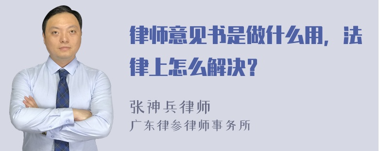 律师意见书是做什么用，法律上怎么解决？