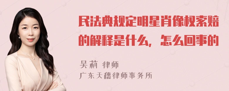 民法典规定明星肖像权索赔的解释是什么，怎么回事的