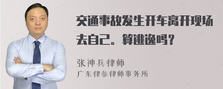 交通事故发生开车离开现场去自己。算逃逸吗？