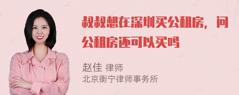 叔叔想在深圳买公租房，问公租房还可以买吗