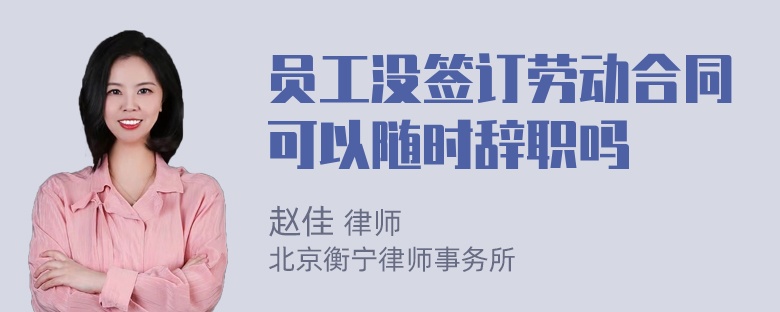 员工没签订劳动合同可以随时辞职吗