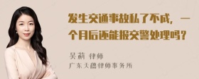 发生交通事故私了不成，一个月后还能报交警处理吗？