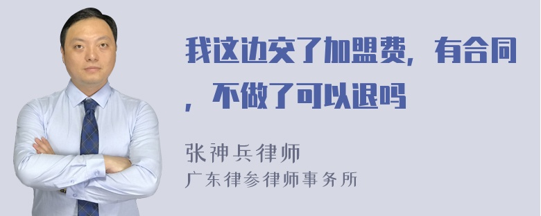 我这边交了加盟费，有合同，不做了可以退吗