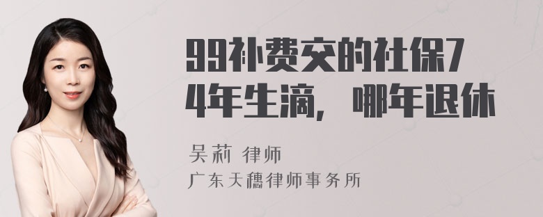 99补费交的社保74年生滴，哪年退休