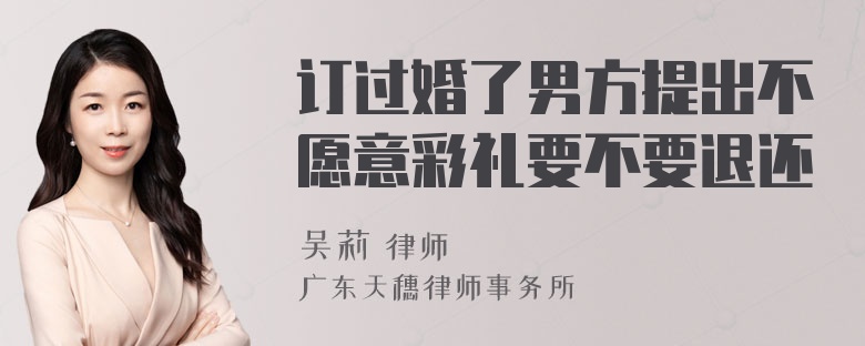 订过婚了男方提出不愿意彩礼要不要退还