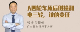 A四轮车从后侧撞翻电三轮，谁的责任