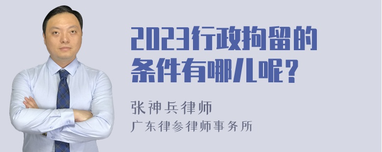 2023行政拘留的条件有哪儿呢？