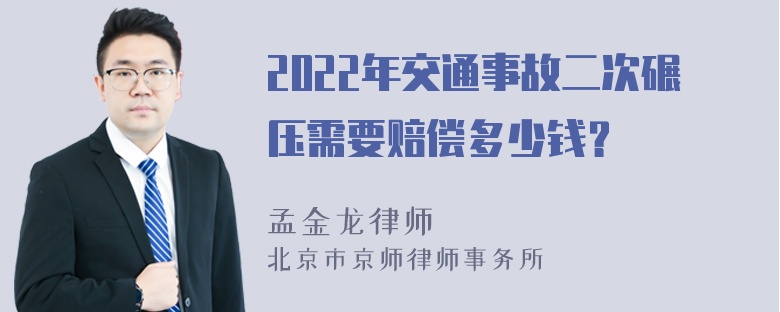 2022年交通事故二次碾压需要赔偿多少钱？