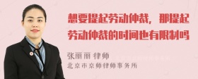 想要提起劳动仲裁，那提起劳动仲裁的时间也有限制吗