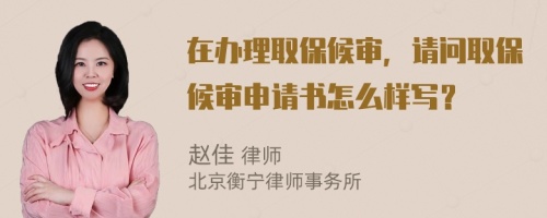 在办理取保候审，请问取保候审申请书怎么样写？