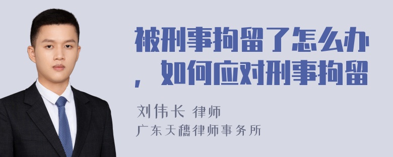 被刑事拘留了怎么办，如何应对刑事拘留