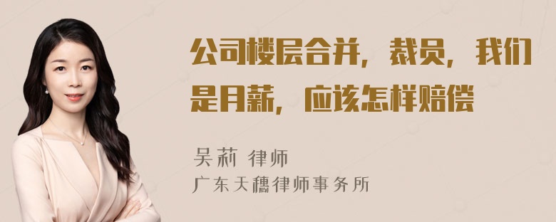 公司楼层合并，裁员，我们是月薪，应该怎样赔偿