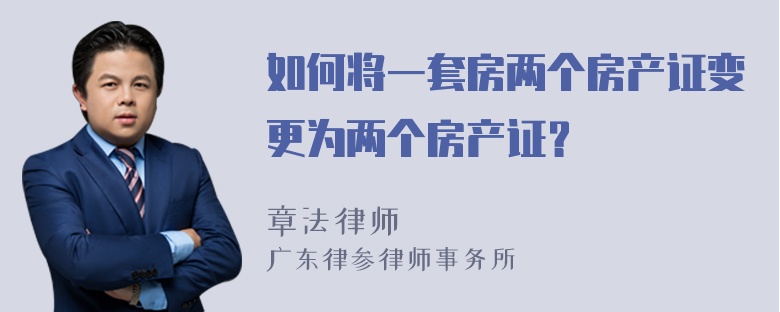 如何将一套房两个房产证变更为两个房产证？