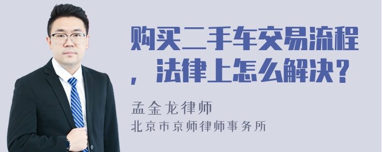 购买二手车交易流程，法律上怎么解决？