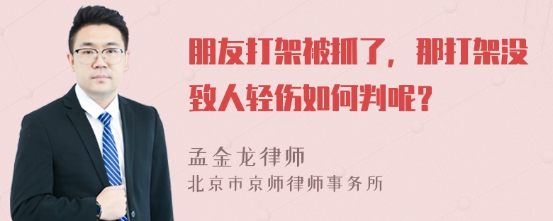 朋友打架被抓了，那打架没致人轻伤如何判呢？