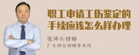 职工申请工伤鉴定的手续应该怎么样办理