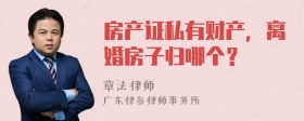 房产证私有财产，离婚房子归哪个？