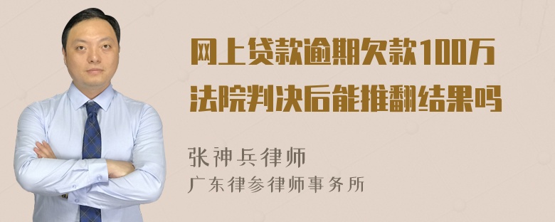 网上贷款逾期欠款100万法院判决后能推翻结果吗