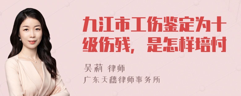 九江市工伤鉴定为十级伤残，是怎样培忖