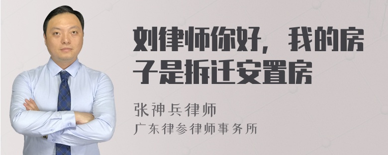 刘律师你好，我的房子是拆迁安置房