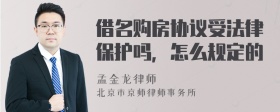 借名购房协议受法律保护吗，怎么规定的