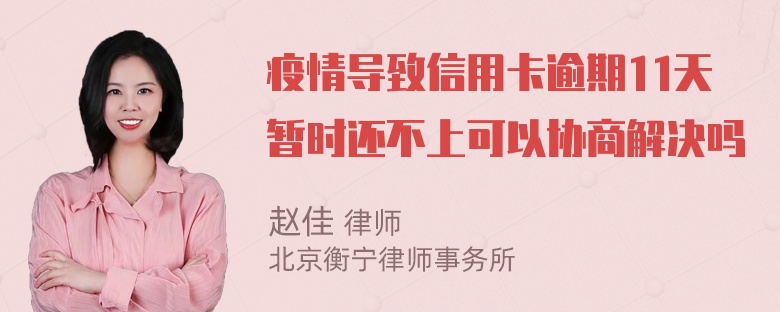 疫情导致信用卡逾期11天暂时还不上可以协商解决吗