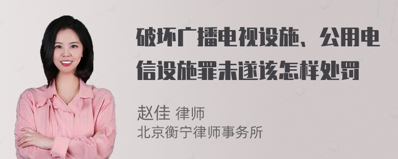 破坏广播电视设施、公用电信设施罪未遂该怎样处罚