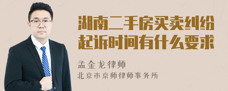 湖南二手房买卖纠纷起诉时间有什么要求