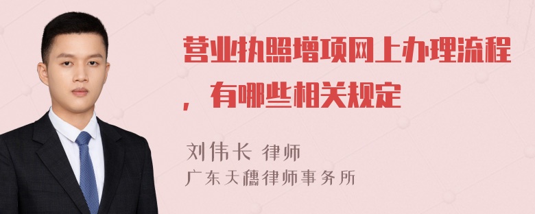 营业执照增项网上办理流程，有哪些相关规定