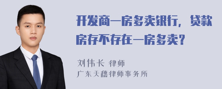 开发商一房多卖银行，贷款房存不存在一房多卖？