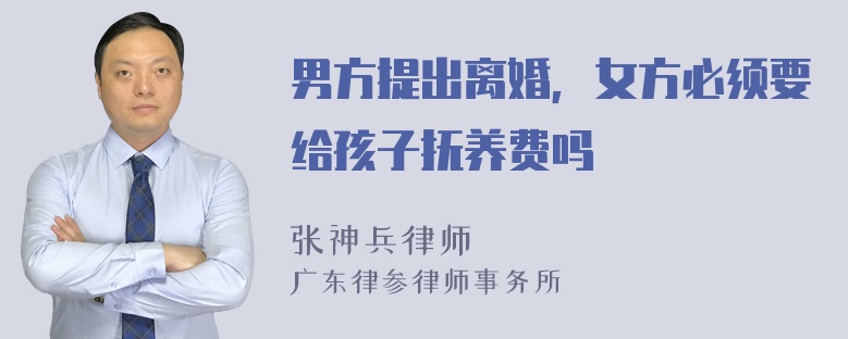 男方提出离婚，女方必须要给孩子抚养费吗