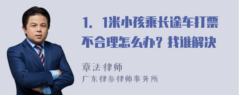 1．1米小孩乘长途车打票不合理怎么办？找谁解决