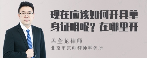 现在应该如何开具单身证明呢？在哪里开