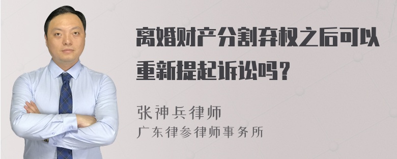 离婚财产分割弃权之后可以重新提起诉讼吗？