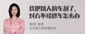 我把别人的车刮了，对方不给修车怎么办