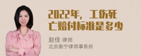 2022年，工伤死亡赔付标准是多少