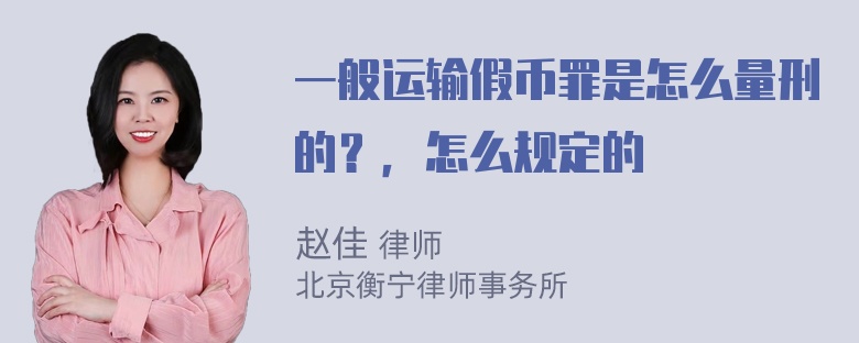 一般运输假币罪是怎么量刑的？，怎么规定的