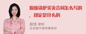 报废锅炉买卖合同怎么写的，规定是什么的