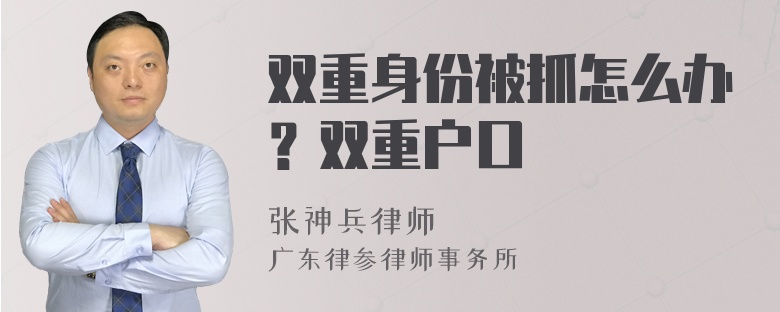 双重身份被抓怎么办？双重户口