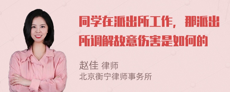 同学在派出所工作，那派出所调解故意伤害是如何的