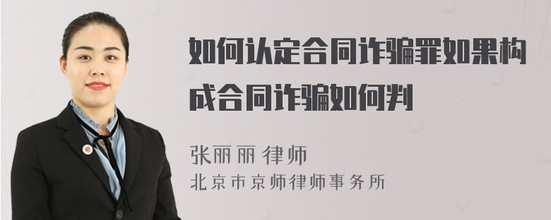 如何认定合同诈骗罪如果构成合同诈骗如何判