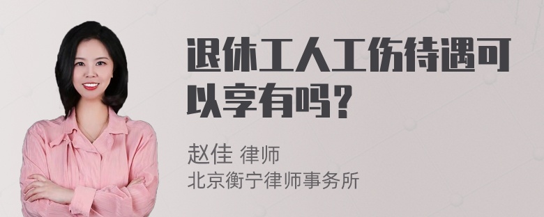 退休工人工伤待遇可以享有吗？