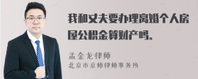 我和丈夫要办理离婚个人房屋公积金算财产吗。