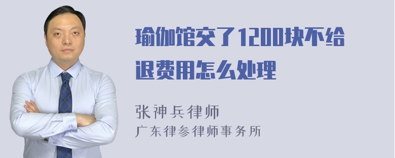 瑜伽馆交了1200块不给退费用怎么处理