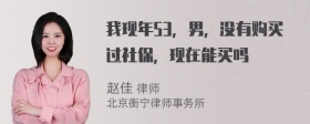 我现年53，男，没有购买过社保，现在能买吗