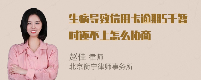 生病导致信用卡逾期5千暂时还不上怎么协商