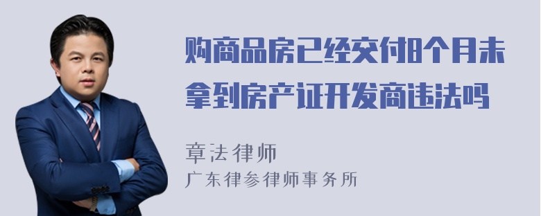 购商品房已经交付8个月未拿到房产证开发商违法吗