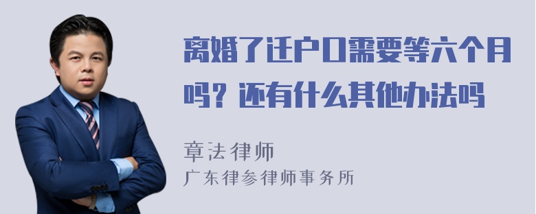 离婚了迁户口需要等六个月吗？还有什么其他办法吗