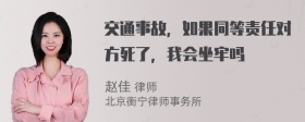 交通事故，如果同等责任对方死了，我会坐牢吗